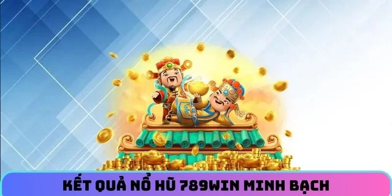 Kết quả Nổ Hũ 789WIN minh bạch