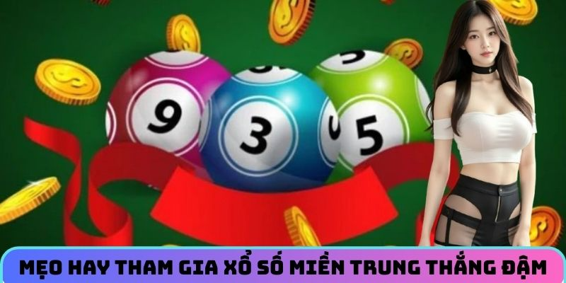 Mẹo hay giúp trải nghiệm xổ số miền Trung thắng đậm