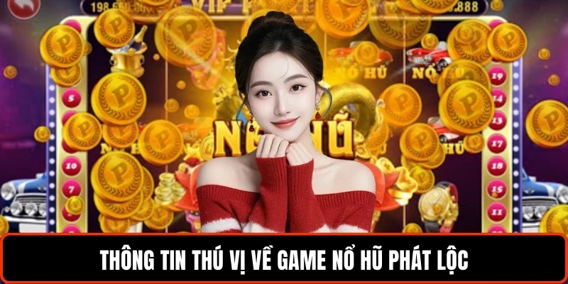 Thông tin thú vị về game nổ hũ phát lộc