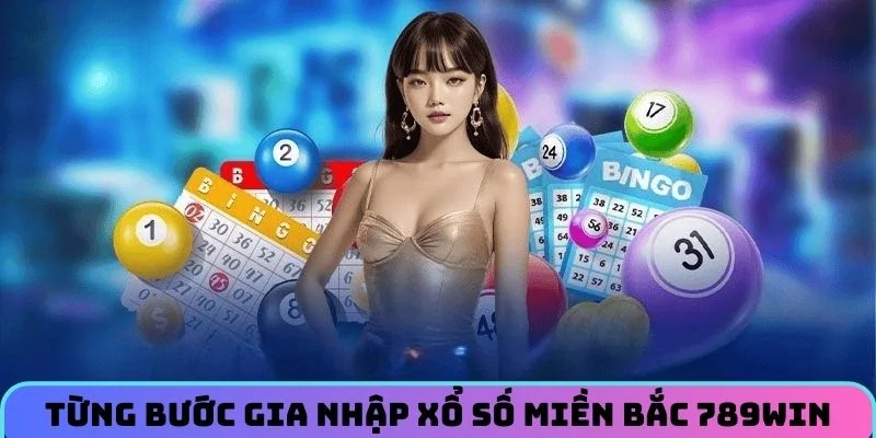 Từng bước gia nhập Xổ Số Miền Bắc 789WIN